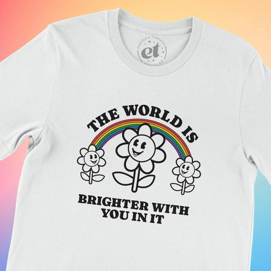 The World is Brighter With You In It Unisex Tee - Euphoria Threads Apparel Co.