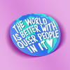 The World Is Better With Queer People In It Sticker